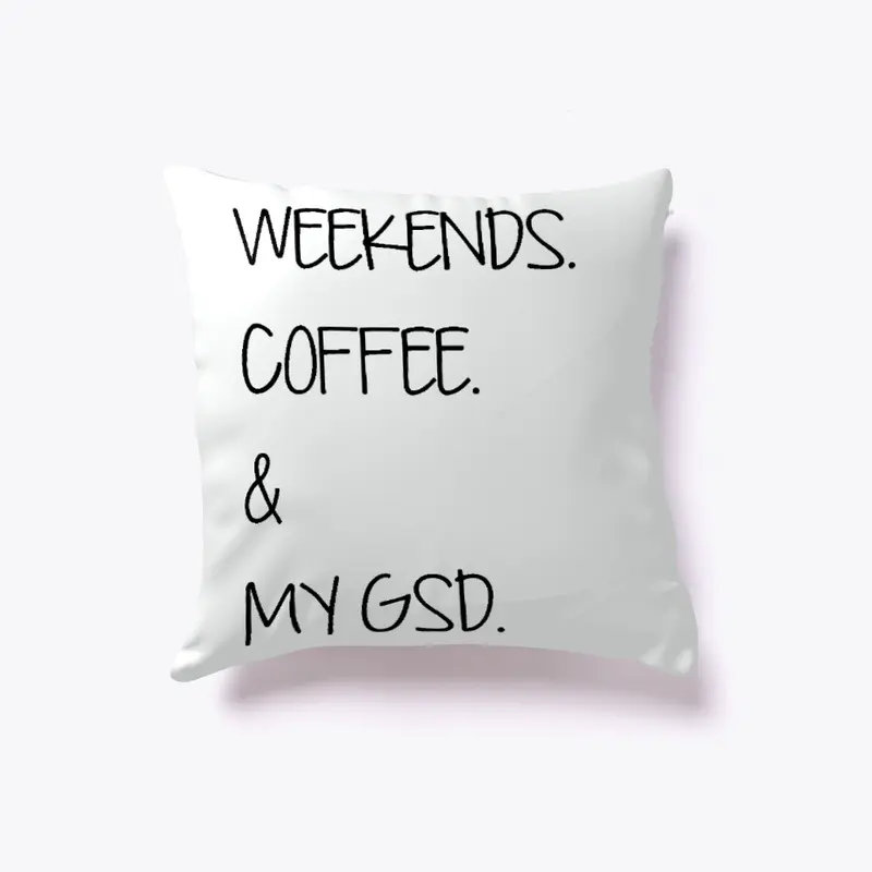 Weekends. Coffee. & My GSD. Pillow!